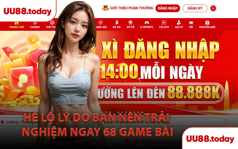 Hé Lộ Lý Do Bạn Nên Trải Nghiệm Ngay 68 Game Bài