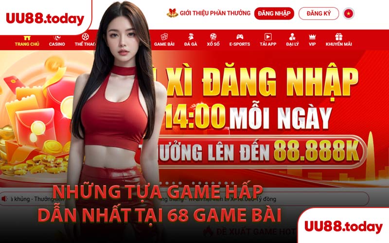 Những Tựa Game Hấp Dẫn Nhất Tại 68 Game Bài
